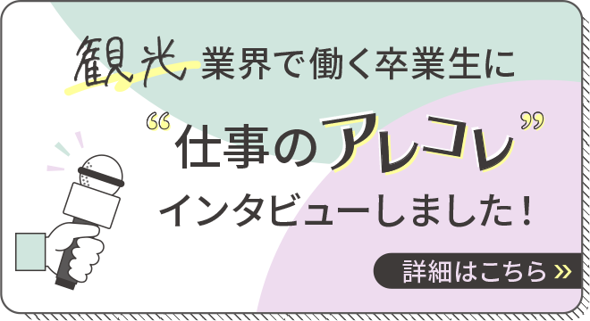 観光業界で働く卒業生に仕事のアレコレインタビューしました！