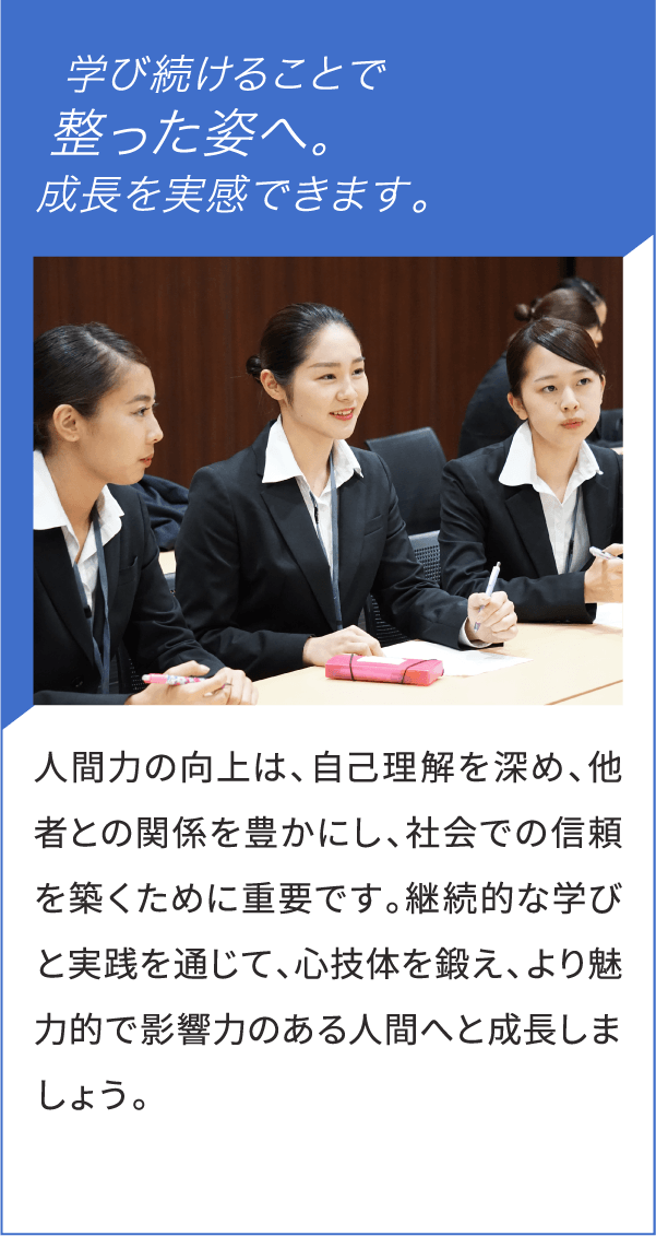 学び続けることで整った姿へ。成長を実感できます。人間力の向上は、自己理解を深め、他者との関係を豊かにし、社会での信頼を築くために重要です。継続的な学びと実践を通じて、心技体を鍛え、より魅力的で影響力のある人間へと成長しましょう。