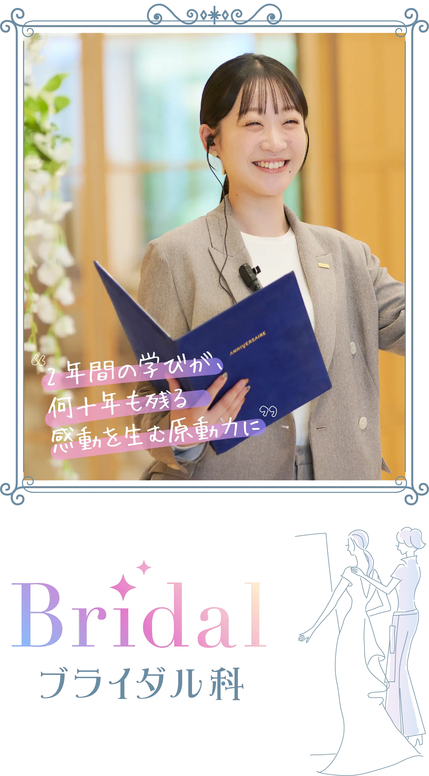 ブライダル業界のスペシャリスト  （ウェディングプランナー・ドレスコーディネーター）を育成する千葉県の専門学校です。