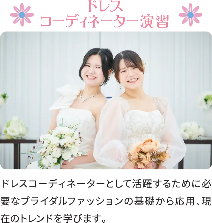 ドレスコーディネーター演習 ドレスコーディネーターとして活躍するために必要なブライダルファッションの基礎から応用、現在のトレンドを学びます。