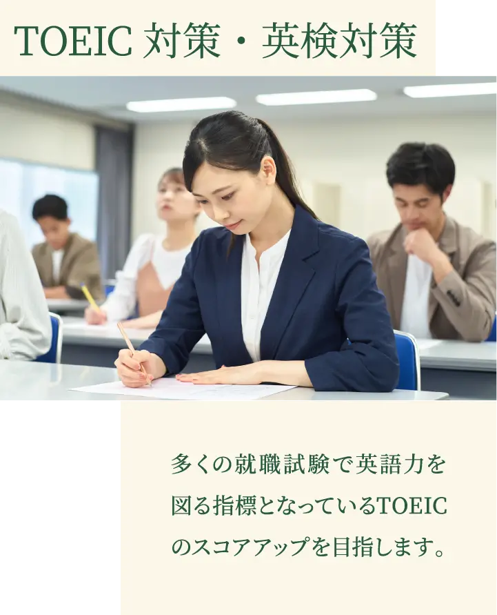 TOEIC対策 英検対策 多くの就職試験で英語力を図る指標となっているTOEICのスコアアップを目指します。